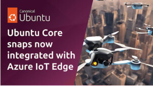 Canonical’s Ubuntu Core receives Microsoft Azure IoT Edge Tier 1 supported platform status